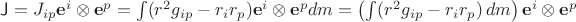 $\mathsf J=J_{ip}\mathbf e^i\otimes\mathbf e^p = \int(r^2 g_{ip} - r_i r_p)\mathbf e^i\otimes\mathbf e^p dm=\left(\int(r^2 g_{ip} - r_i r_p)\,dm\right)\mathbf e^i\otimes\mathbf e^p$