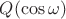 $Q(\cos \omega)
