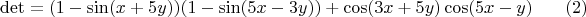 $$\det=(1-\sin (x+5y))(1-\sin (5x-3y))+\cos (3x+5y)\cos (5x-y)\eqno (2)$$
