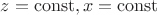$z = \mathrm{const}, x = \mathrm{const}$
