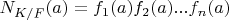 $N_{K/F}(a)=f_1(a) f_2(a)...f_n(a)$