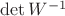 $\det W^{-1}$