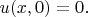 $ u(x,0) = 0.$