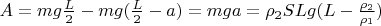$ A=mg \frac{L}{2} - mg(\frac{L}{2} - a)=mga=\rho_{2} SL g (L- \frac{\rho_2}{\rho_1})$