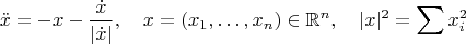 $$\ddot x=-x-\frac{\dot x}{|\dot x|},\quad x=(x_1,\ldots,x_n)\in\mathbb{R}^n,\quad |x|^2=\sum x_i^2$$