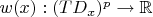 $w(x): (TD_x)^p \to \mathbb R$