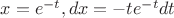$x = e^{-t}, dx = -t e^{-t}dt$ $x = e^{-t}, dx = -t e^{-t}dt$