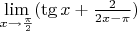 $\lim\limits_{x \to \frac \pi 2} (\tg x+\frac 2 {2x-\pi}) $