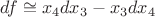 $df \cong x_4 dx_3-x_3 dx_4$