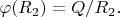 $\varphi(R_2)=Q/R_2.$