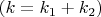 $(k=k_1+k_2)$
