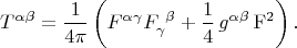 $$
T^{\alpha\beta} =
\frac{1}{4\pi} \left(  F^{\alpha\gamma} F^{~\beta}_{\gamma} + \frac{1}{4}\, g^{\alpha\beta}\, \mathrm{F}^2\right).
$$