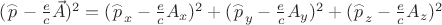 $\[{(\mathord{\buildrel{\lower3pt\hbox{$\scriptscriptstyle\frown$}} 
\over p}  - \frac{e}{c}\vec A)^2} = {({{\mathord{\buildrel{\lower3pt\hbox{$\scriptscriptstyle\frown$}} 
\over p} }_x} - \frac{e}{c}{A_x})^2} + {({{\mathord{\buildrel{\lower3pt\hbox{$\scriptscriptstyle\frown$}} 
\over p} }_y} - \frac{e}{c}{A_y})^2} + {({{\mathord{\buildrel{\lower3pt\hbox{$\scriptscriptstyle\frown$}} 
\over p} }_z} - \frac{e}{c}{A_z})^2}\]$