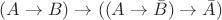 $\[(A \rightarrow B) \rightarrow ((A\rightarrow \bar B) \rightarrow \bar A)$