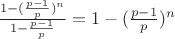 $\frac{1-({\frac{p-1}{p}})^n}{1-\frac{p-1}{p}}=1-({\frac{p-1}{p}})^n$ $\frac{1-({\frac{p-1}{p}})^n}{1-\frac{p-1}{p}}=1-({\frac{p-1}{p}})^n$