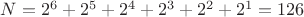 $N=2^6+2^5+2^4+2^3+2^2+2^1=126$