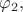 $\varphi_2,$