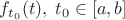 $f_{t_0}(t), \; t_0\in[a,b]$