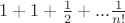 $1+1+\frac{1}{2}+...\frac{1}{n!}$