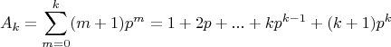 $$A_k=\sum\limits_{m=0}^{k}(m+1)p^m=1+2p+...+kp^{k-1}+(k+1)p^k$$