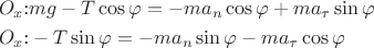 $$\[\begin{gathered}
  {O_x}{\text{:}}mg - T\cos \varphi  =  - m{a_n}\cos \varphi  + m{a_\tau }\sin \varphi  \hfill \\
  {O_x}{\text{:}} - T\sin \varphi  =  - m{a_n}\sin \varphi  - m{a_\tau }\cos \varphi  \hfill \\ 
\end{gathered} \]$$