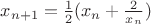 $x_{n+1} = \frac{1}{2} (x_n + \frac{2}{x_n })$