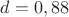 $d=0,88$