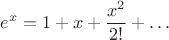 $$e^x = 1+ x + \frac{x^2}{2!} + \dots$$