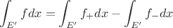 $$\int_{E'} f dx =\int_{E'} f_+ dx - \int_{E'} f_- dx$$