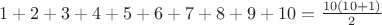 $1+2+3+4+5+6+7+8+9+10=\frac{10(10+1)}{2}$