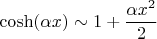 $$ \cosh(\alpha x)\sim 1+\frac {\alpha x^2} {2}$$
