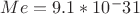 $Me=9.1*10^-31$