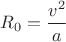 $R_0=\dfrac{v^2}{a}$