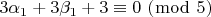 $\[3\alpha _1  + 3\beta _1  + 3 \equiv 0\,\,(\bmod \,\,5)\]$