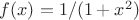 $f(x)=1/(1+x^2)$