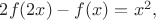 $2f(2x)-f(x)=x^2,$