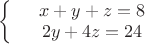 $
\left\{
\begin{array}{rcl}
 &x+y+z=8& \\
 &2y + 4z = 24& \\
\end{array}
\right.
$