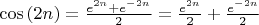 $\cos{(2n)}=\frac {e^{2n}+e^{-2n}} 2 = \frac {e^{2n}} 2 + \frac {e^{-2n}} 2$