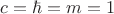 $c=\hbar=m=1$