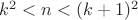 $k^2<n<(k+1)^2$ $k^2<n<(k+1)^2$