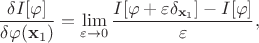 $$\frac{\delta I[\varphi]}{\delta\varphi(\mathbf{x}_1)} = \lim_{\varepsilon\to0} \frac{I[\varphi + \varepsilon \delta_{\mathbf{x}_1}] - I[\varphi]}{\varepsilon},$$
