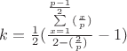 $k=\frac{1}{2}({\frac{\sum\limits_{x=1}^{\frac{p-1}{2}}(\frac{x}{p})}{2-(\frac{2}{p})}-1)$