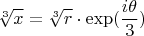 \[
\sqrt[3]{x} = \sqrt[3]{r} \cdot \exp (\frac{{i\theta }}
{3})
\]
