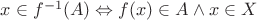 $x\in f^{-1}(A)\Leftrightarrow f(x)\in A\wedge x\in X$