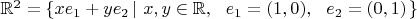 $\mathbb{R}^2 = \{ x e_1 +  y e_2 \left |~x, y \in \mathbb{R},~~e_1 = (1, 0),~~e_2 = (0, 1) \right . \}$