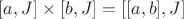 $[a,J]\times [b,J]=[[a,b],J]$