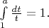 $ \int\limits_{1}^{a} \frac{dt}{t} = 1. \, $