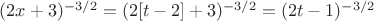 $(2x+3)^{-3/2}=(2[t-2]+3)^{-3/2}=(2t-1)^{-3/2}$