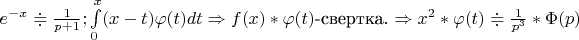 $e^{-x} \Doteq \frac {1} {p+1}; \int\limits_0^x (x-t) \varphi (t) dt \Rightarrow f(x) * \varphi (t)$-свертка.$ $ \Rightarrow x^2 * \varphi(t) \Doteq \frac {1} {p^3} * \Phi(p)$