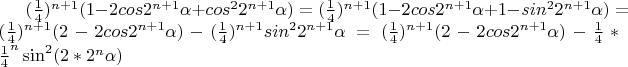 $(\frac14)^{n+1}(1-2cos 2^{n+1}\alpha}+cos^2 2^{n+1}\alpha})=(\frac14)^{n+1}(1-2cos 2^{n+1}\alpha}+1-sin^2 2^{n+1}\alpha})=(\frac14)^{n+1}(2-2cos 2^{n+1}\alpha})-(\frac14)^{n+1}sin^2 2^{n+1}\alpha}=(\frac14)^{n+1}(2-2cos 2^{n+1}\alpha})-\frac14*\frac14^n\sin^2 (2*2^n\alpha)$